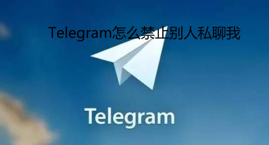 Telegram怎么禁止别人私聊我
